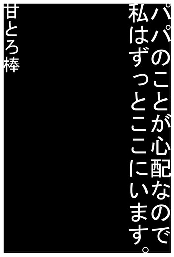 [甘とろ棒] パパのことが心配なので私はずっとここにいます。