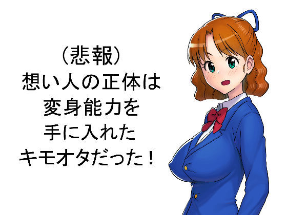 おもいびとのしょうたいは変身のりくをてにいれたきもただった! おもいびとのしょうたいは変身のりくをてにいれたきもただった!